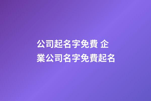 公司起名字免費 企業公司名字免費起名